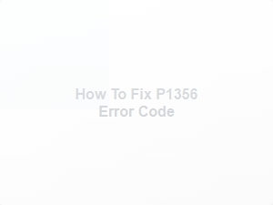 How to Fix P1356 Error Code